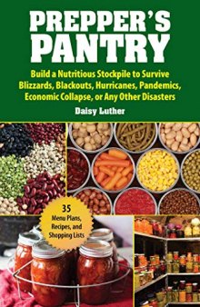 Prepper’s Pantry: Build a Nutritious Stockpile to Survive Blizzards, Blackouts, Hurricanes, Pandemics, Economic Collapse, or...