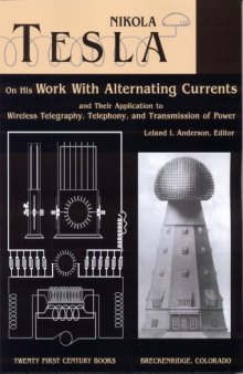 Nikola Tesla. On His Work With Alternating Currents and Their Application to Wireless Telegraphy