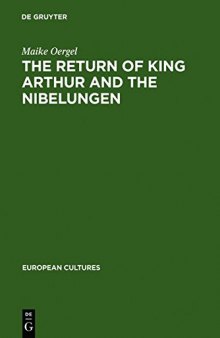 The Return of King Arthur and the Nibelungen : National Myth in Nineteenth-Century English and German Literature