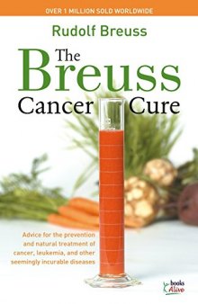 Breuss Cancer Cure : Advice for the Prevention and Natural Treatment of Cancer, Leukemia and Other Seemingly Incurable Diseases