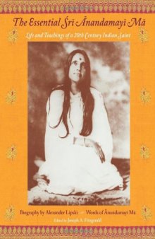 The Essential Sri Anandamayi Ma: Life and Teachings of a 20th Century Indian Saint