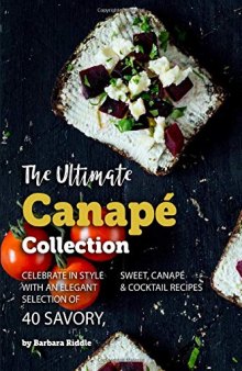 The Ultimate Canapé Collection Celebrate in Style with an Elegant Selection of 40 Savory, Sweet, Canapé