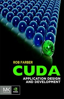 CUDA application design and development: Machine generated contents note: 1. How to think in CUDA 2. Tools to build, debug and profile 3. The GPU performance envelope 4. The CUDA memory subsystems 5. Exploiting the CUDA execution grid 6. MultiGPU applications and scaling 7. Numerical CUDA, libraries and high-level language bindings 8. Mixing CUDA with rendering 9. High Performance Machine Learning 10. Scientific Visualization 11. Multimedia with OpenCV 12. Ultra Low-power Devices: Tegra