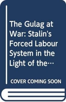 The Gulag at War: Stalin’s Forced Labour System in the Light of the Archives
