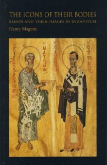 The Icons of Their Bodies: Saints and Their Images in Byzantinum