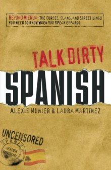 Talk Dirty Spanish: Beyond Mierda: The curses, slang, and street lingo you need to Know when you speak espanol