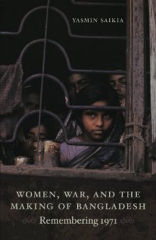 Women, War, and the Making of Bangladesh: Remembering 1971
