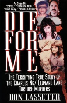 Die for Me: The Terrifying True Story of the Charles Ng & Leonard Lake Torture Murders