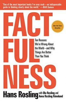 Factfulness: Ten Reasons We’re Wrong About the World – and Why Things Are Better Than You Think