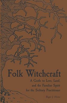 Folk Witchcraft: A Guide to Lore, Land, and the Familiar Spirit for the Solitary Practitioner