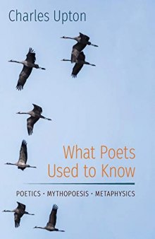 What Poets Used to Know: Poetics Mythopoesis Metaphysics