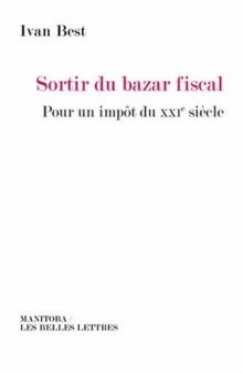 Sortir Du Bazar Fiscal: Pour Un Impot Du XXIe Siecle