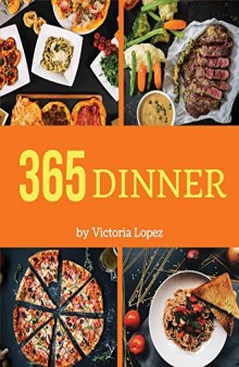 Dinner 365: Enjoy 365 Days With Amazing Dinner Recipes In Your Own Dinner Cookbook!