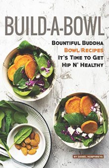 Build-A-Bowl: Bountiful Buddha Bowl Recipes – It’s Time to Get Hip N’ Healthy