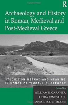 Archaeology and History in Roman, Medieval and Post-Medieval Greece: Studies on Method and Meaning in Honor of Timothy E. Gregory