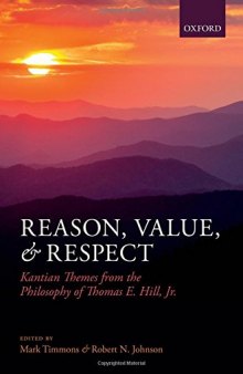 Reason, Value, and Respect: Kantian Themes from the Philosophy of Thomas E. Hill, Jr.