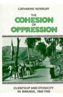 The Cohesion of Oppression: Clientship and Ethnicity in Rwanda, 1860-1960