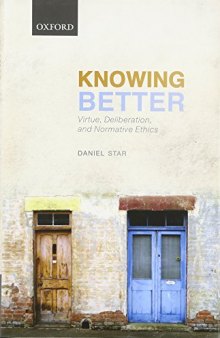 Knowing Better: Virtue, Deliberation, and Normative Ethics