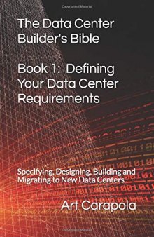 The Data Center Builder’s Bible - Book 1: Defining Your Data Center Requirements: Specifying, Designing, Building and Migrating to New Data Centers
