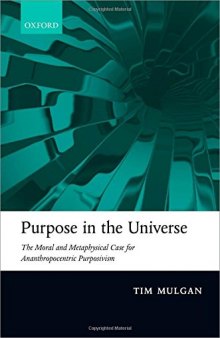 Purpose in the Universe: The Moral and Metaphysical Case for Ananthropocentric Purposivism