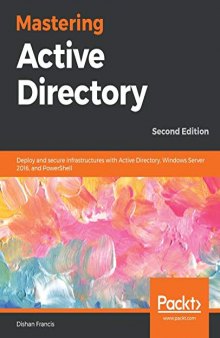 Mastering Active Directory: Deploy and secure infrastructures with Active Directory, Windows Server 2016, and PowerShell