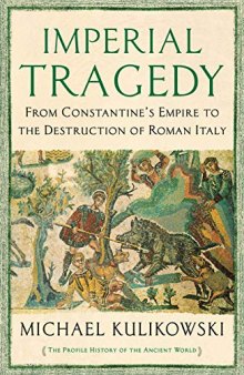 Imperial Tragedy: From Constantine’s Empire to the Destruction of Roman Italy AD 363-568