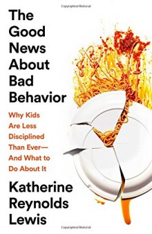 The Good News About Bad Behavior: Why Kids Are Less Disciplined Than Ever-And What to Do About It