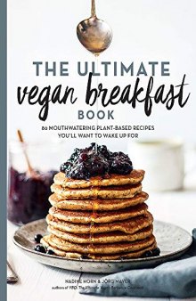The Ultimate Vegan Breakfast Book 80 Mouthwatering Plant-Based Recipes You’ll Want to Wake Up For
