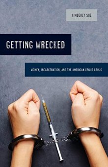 Getting Wrecked: Women, Incarceration, and the American Opioid Crisis