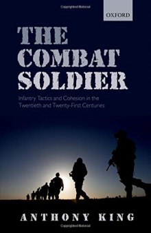 The Combat Soldier: Infantry Tactics and Cohesion in the Twentieth and Twenty-First Centuries