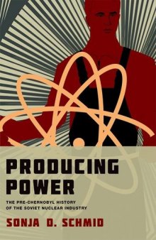 Producing Power: The Pre-Chernobyl History of the Soviet Nuclear Industry