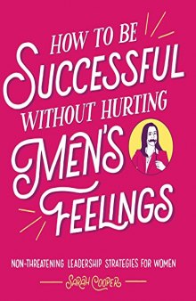 How to Be Successful without Hurting Men’s Feelings: Non-threatening Leadership Strategies for Women