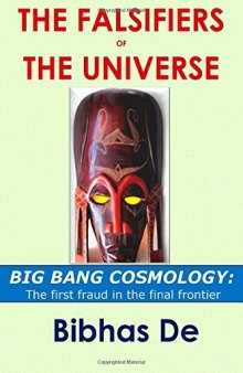 The Falsifiers of the Universe - Big Bang Cosmology - The First Fraud in the Final Frontier