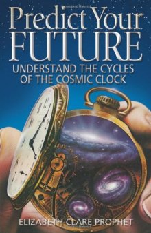 Predict Your Future: Understand the Cycles of the Cosmic Clock (Climb the Highest Mountain)