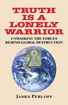 Truth Is a Lonely Warrior - Unmasking the Forces behind Global Destruction