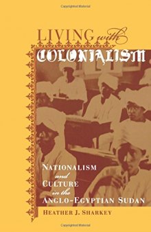 Living with Colonialism: Nationalism and Culture in the Anglo-Egyptian Sudan