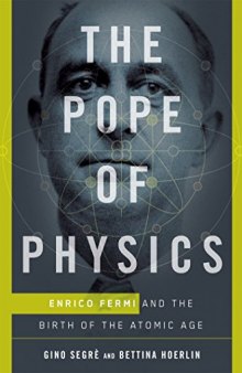 The Pope of Physics - Enrico Fermi and the Birth of the Atomic Age