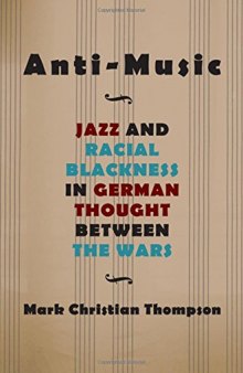 Anti-Music: Jazz and Racial Blackness in German Thought between the Wars