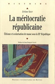 La meritocratie republicaine. Elitisme et scolarisation de masse sous la IIIe Republique