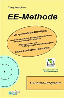 EE-Methode : Die systematische Beseitigung von Schüchternheit, Lampenfieber, Erröten, Minderwertigkeitskomplexe, Angstzustände wie Prüfungsangst oder Redeangst und anderen seelischen Hemmungen