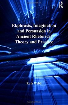 Ekphrasis, Imagination and Persuasion in Ancient Rhetorical Theory and Practice