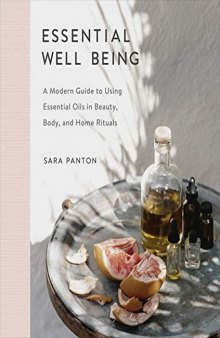 Essential Well Being A Modern Guide to Using Essential Oils in Beauty, Body, and Home Rituals