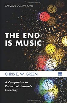 The End Is Music: A Companion to Robert W. Jenson’s Theology