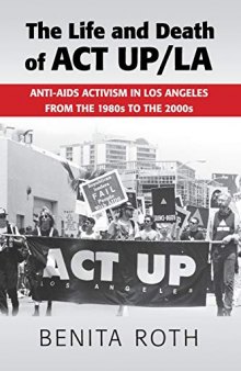 The Life and Death of ACT UP/LA: Anti-AIDS Activism in Los Angeles From the 1980s to the 2000s