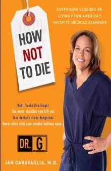 How Not to Die: Surprising Lessons on Living Longer, Safer, and Healthier from America’s Favorite Medical Examiner