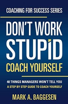Don’t Work Stupid, Coach Yourself: 40 Things Managers Won’t Tell You. A Step by Step Guide to Coach Yourself