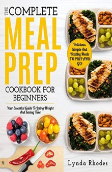 Meal Prep: The Complete Meal Prep Cookbook For Beginners: Your Essential Guide To Losing Weight And Saving Time