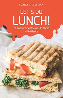 Let’s Do Lunch! 30 Lunch Time Recipes to Share with Friends