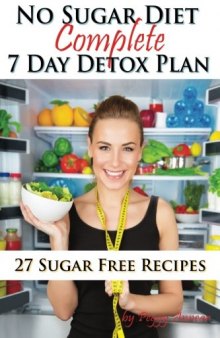 No Sugar Diet: A Complete No Sugar Diet Book, 7 Day Sugar Detox for Beginners, Recipes & How to Quit Sugar Cravings