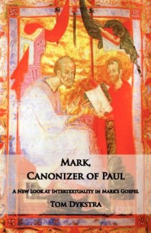Mark Canonizer of Paul : A New Look at Intertextuality in Mark’s Gospel